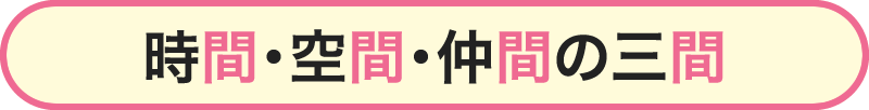 時間・空間・仲間・の三間